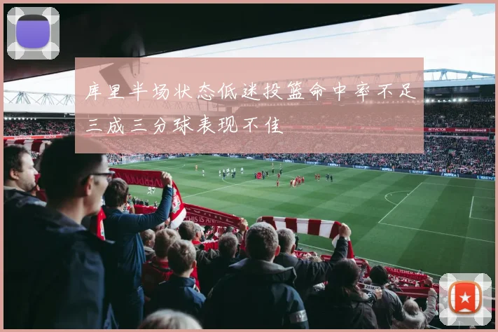 库里半场状态低迷投篮命中率不足三成三分球表现不佳