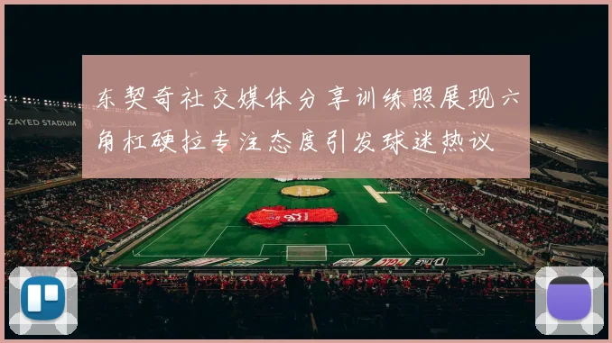 东契奇社交媒体分享训练照展现六角杠硬拉专注态度引发球迷热议